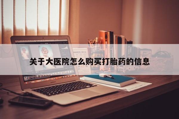 大沥打胎药私人店关于大医院怎么购买打胎药的信息