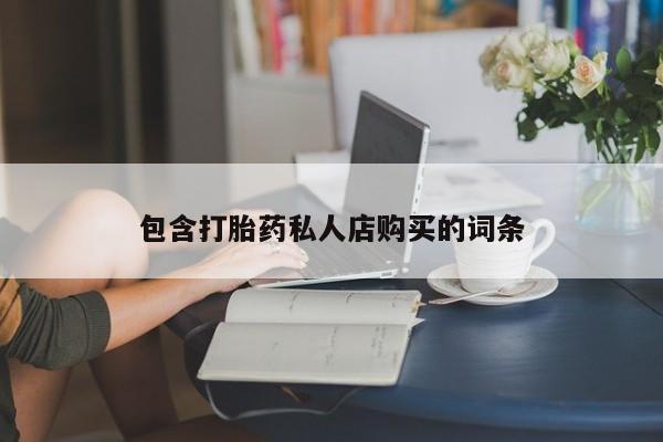大沥打胎药私人店包含打胎药私人店购买的词条